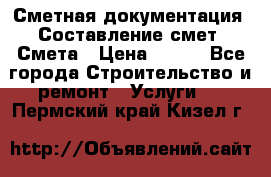 Сметная документация. Составление смет. Смета › Цена ­ 500 - Все города Строительство и ремонт » Услуги   . Пермский край,Кизел г.